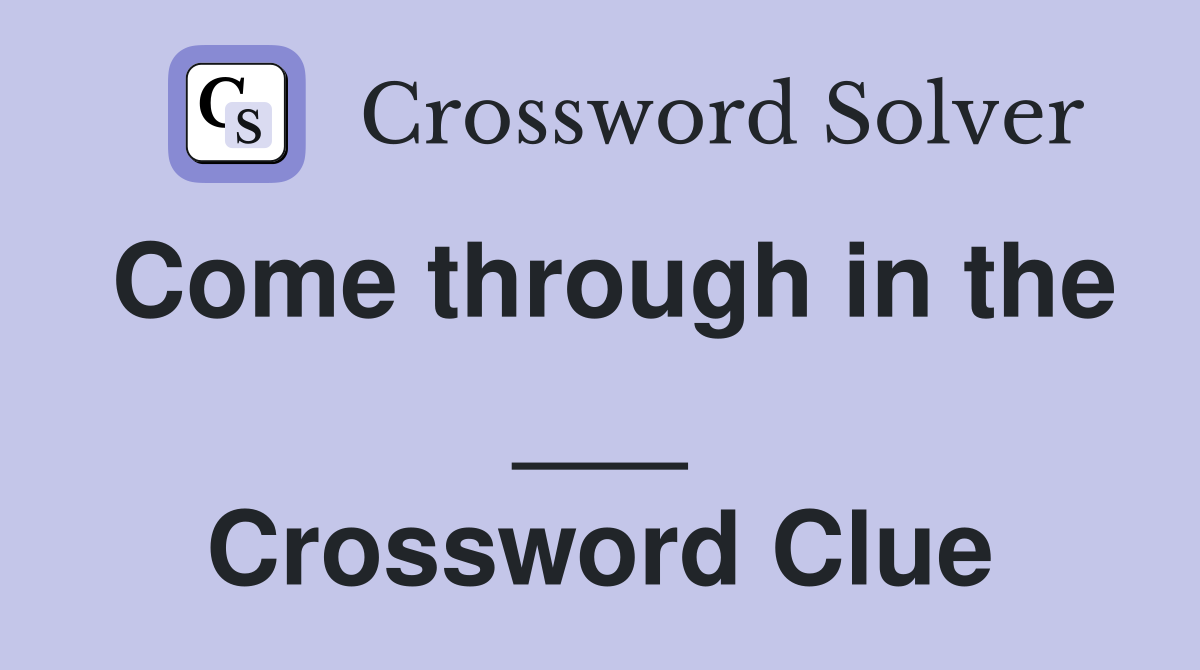 Come through in the ___ Crossword Clue