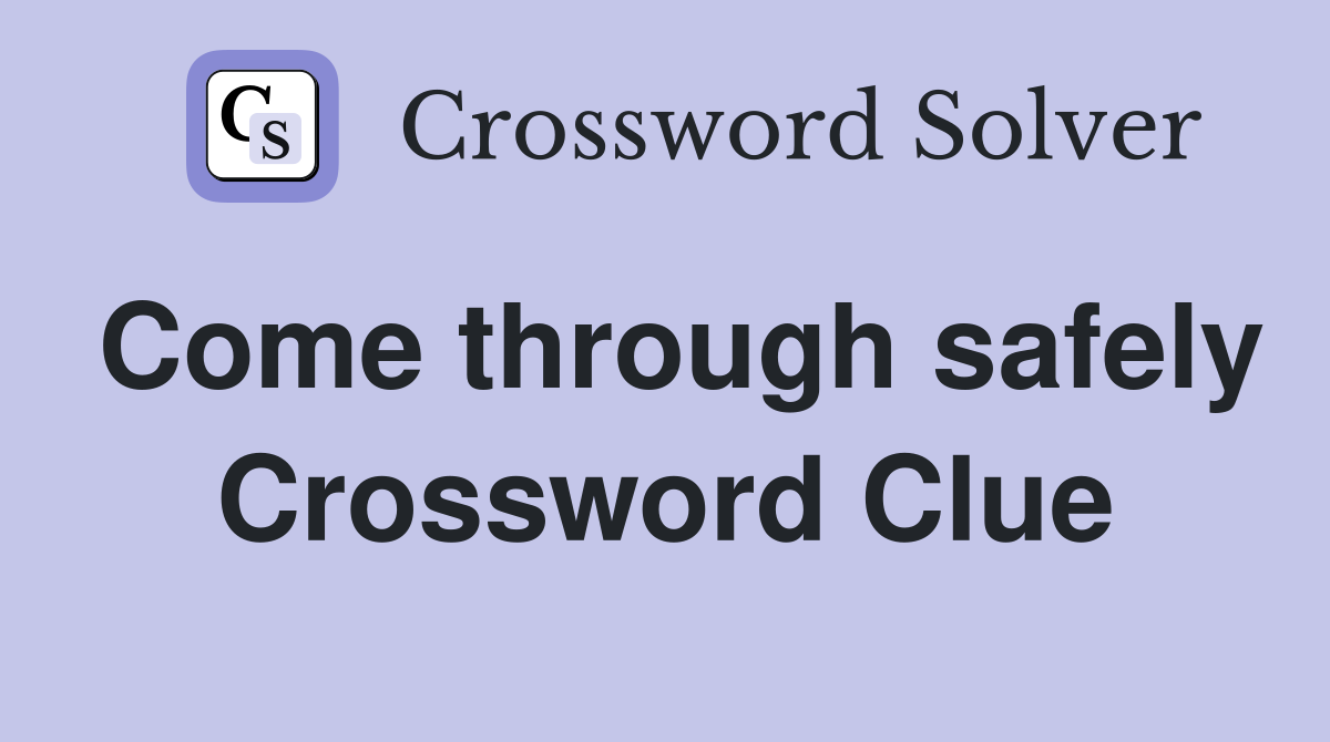 Come through safely Crossword Clue