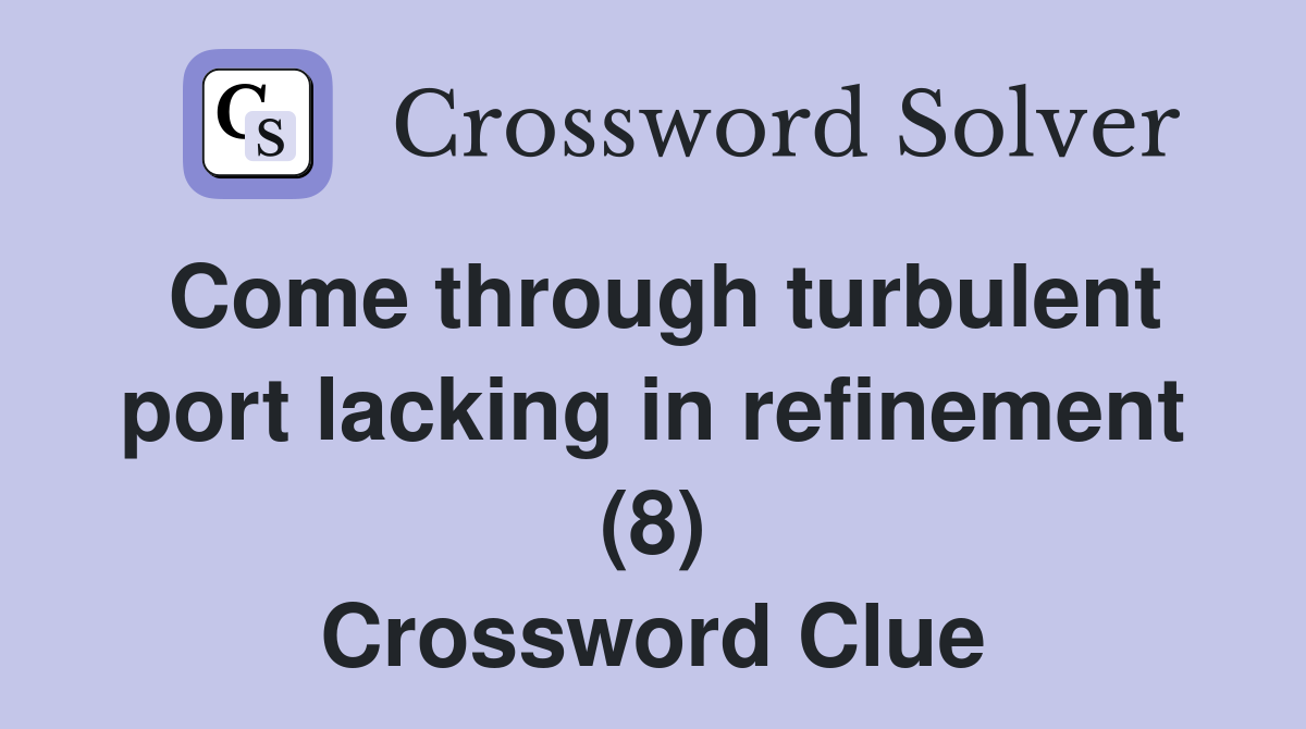 Come through turbulent port lacking in refinement (8) Crossword Clue