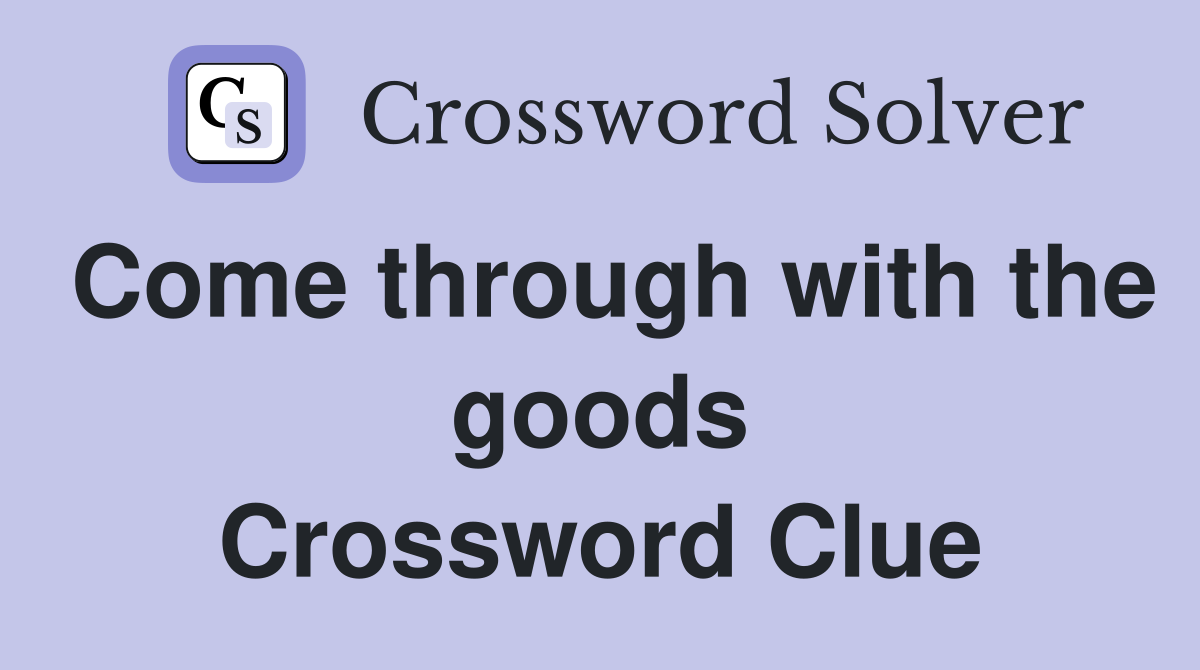 Come through with the goods Crossword Clue