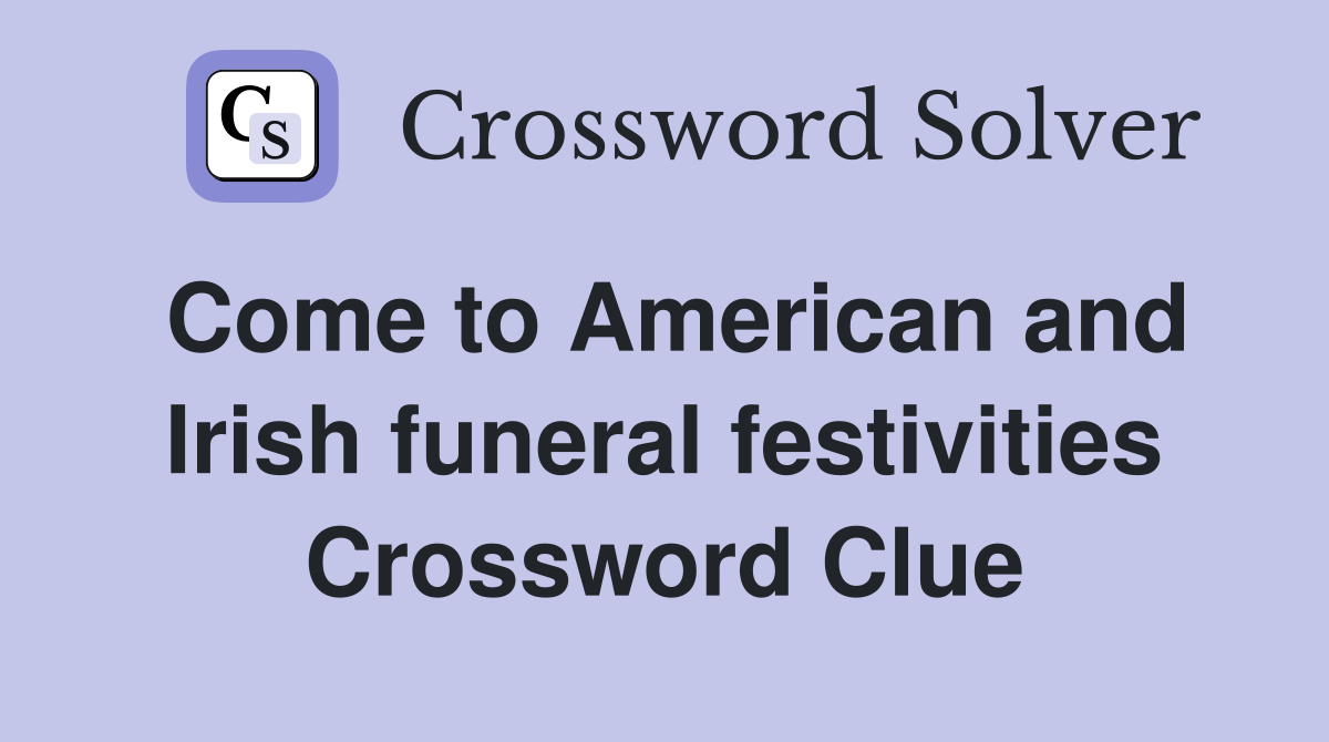 Come to American and Irish funeral festivities Crossword Clue