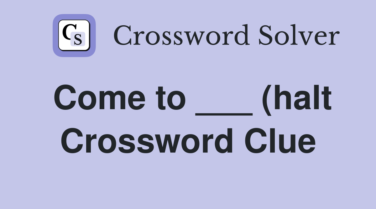 Come to (halt) Crossword Clue Answers Crossword Solver Come to (halt) Crossword Clue Answers Crossword Solver