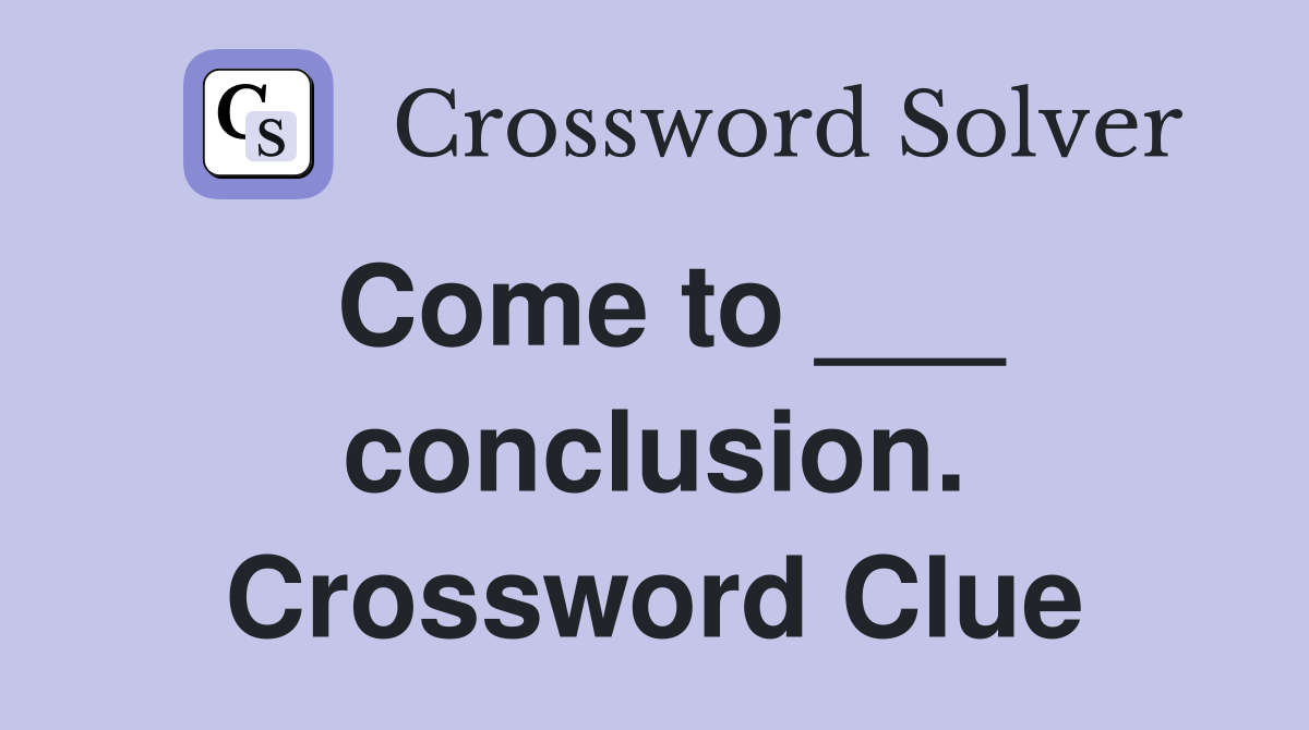 Come to ___ conclusion. Crossword Clue