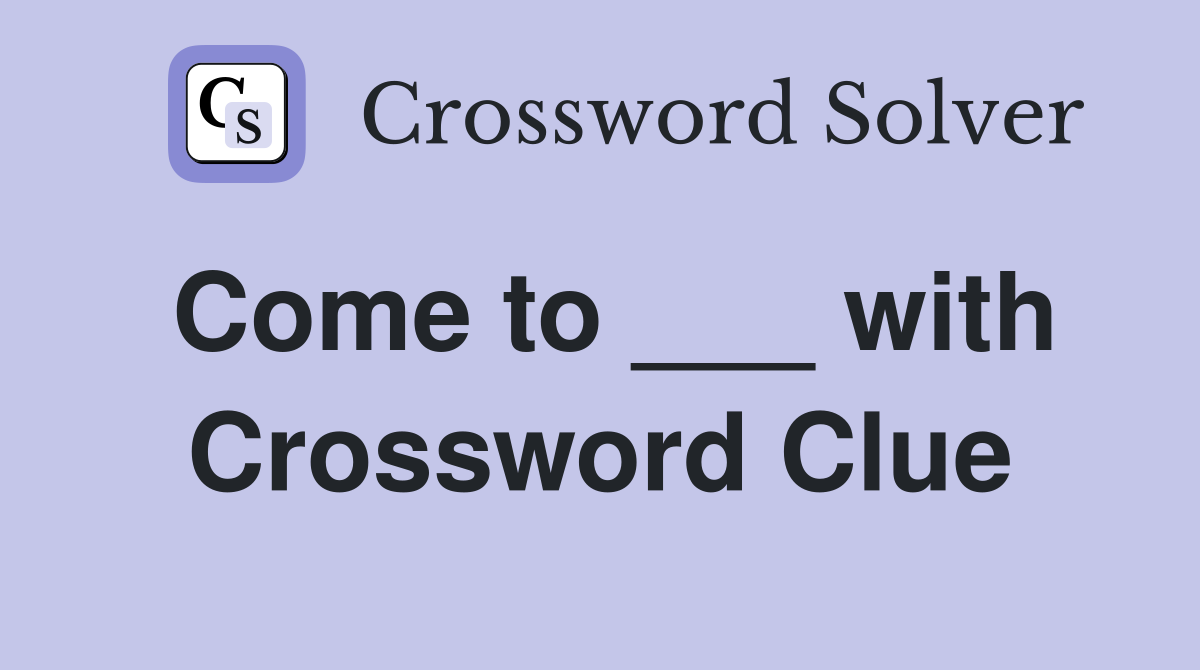 Come to ___ with Crossword Clue