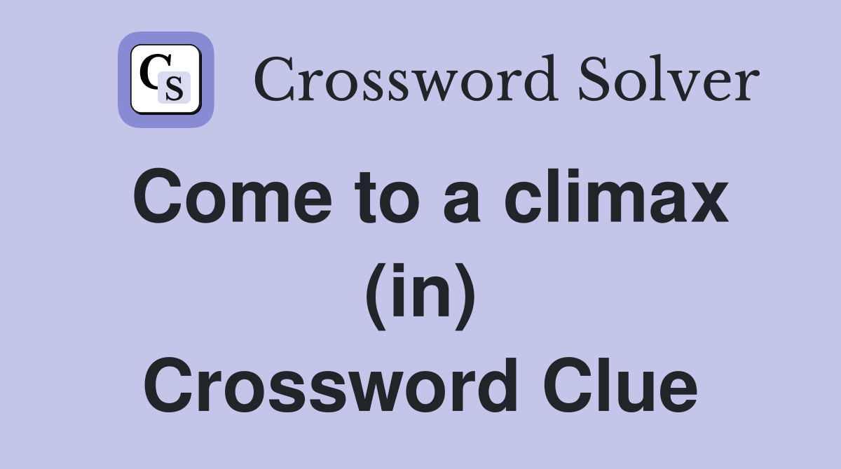 Come to a climax (in) Crossword Clue