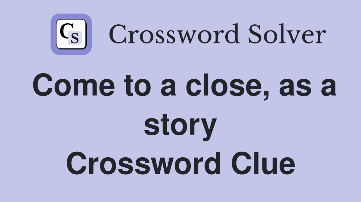 Come to a close, as a story Crossword Clue
