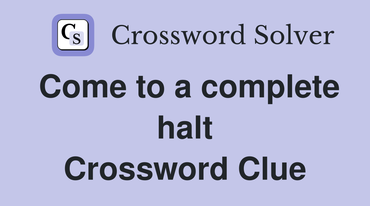 Come to a complete halt Crossword Clue