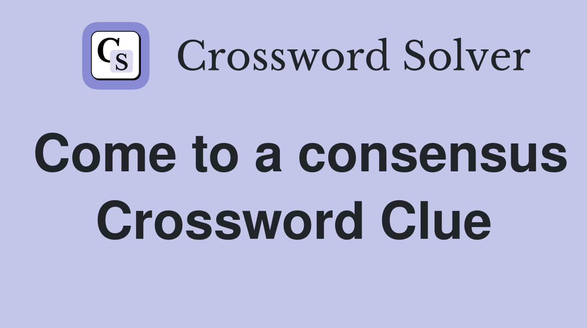 Come to a consensus Crossword Clue