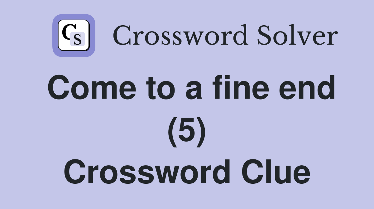 Come to a fine end (5) Crossword Clue