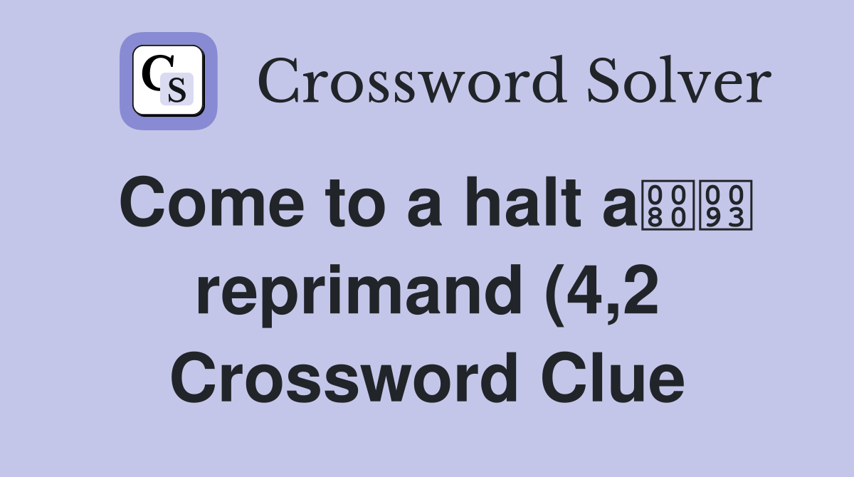 Come to a halt a reprimand (4 2) Crossword Clue Answers Crossword Come to a halt a reprimand (4 2) Crossword Clue Answers Crossword