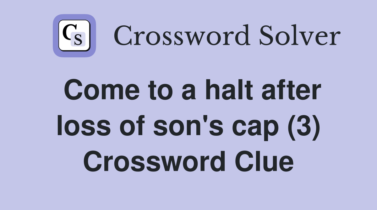 Come to a halt after loss of son's cap (3) Crossword Clue