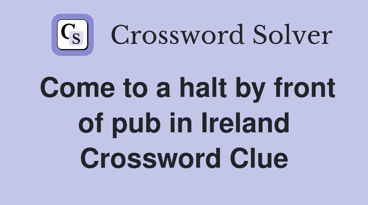 Come to a halt by front of pub in Ireland Crossword Clue