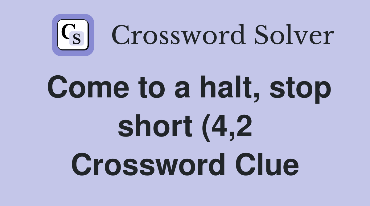 Come to a halt stop short (4 2) Crossword Clue Answers Crossword Come to a halt stop short (4 2) Crossword Clue Answers Crossword