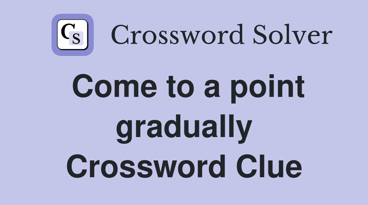 Come to a point gradually Crossword Clue