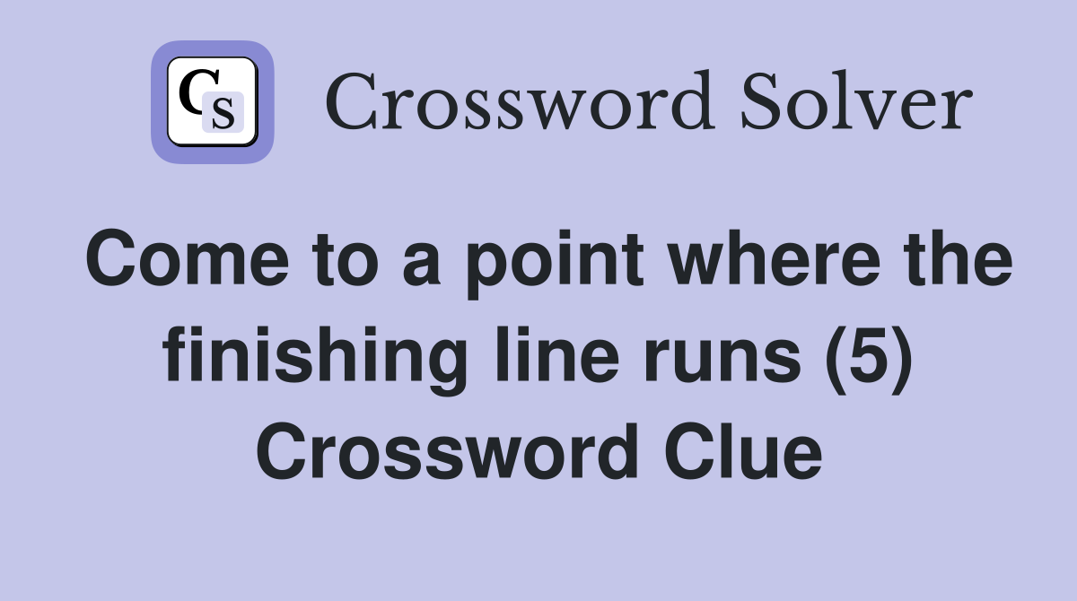 Come to a point where the finishing line runs (5) Crossword Clue