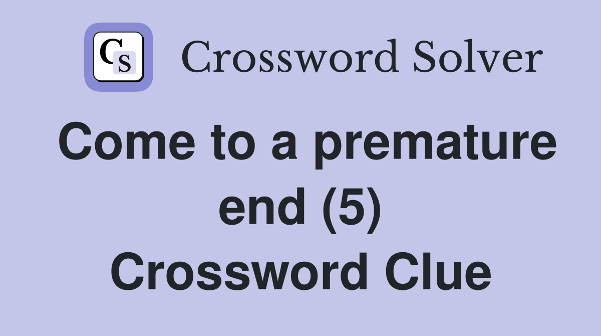 Come to a premature end (5) Crossword Clue