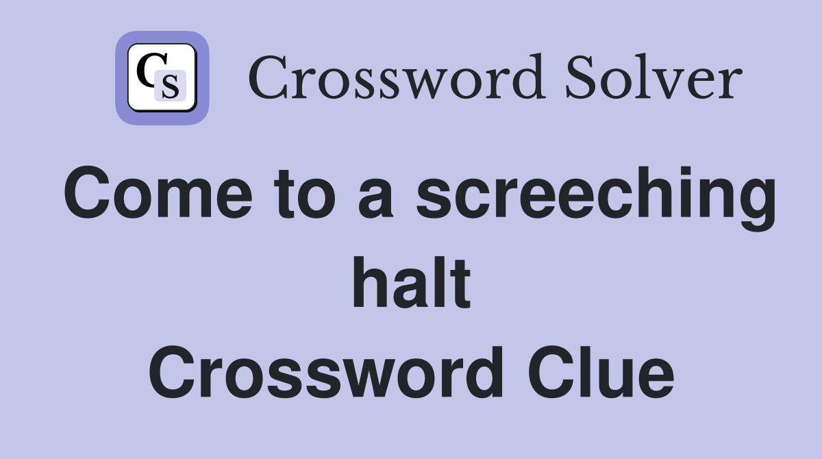 Come to a screeching halt Crossword Clue