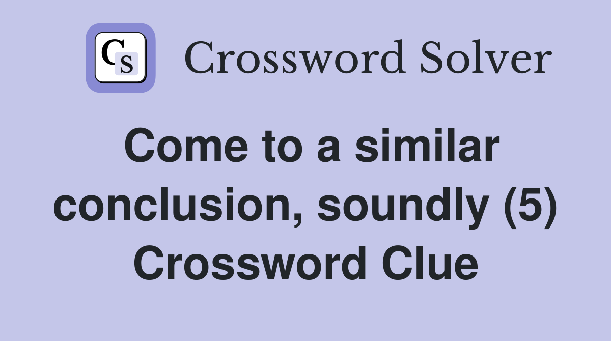 Come to a similar conclusion, soundly (5) Crossword Clue