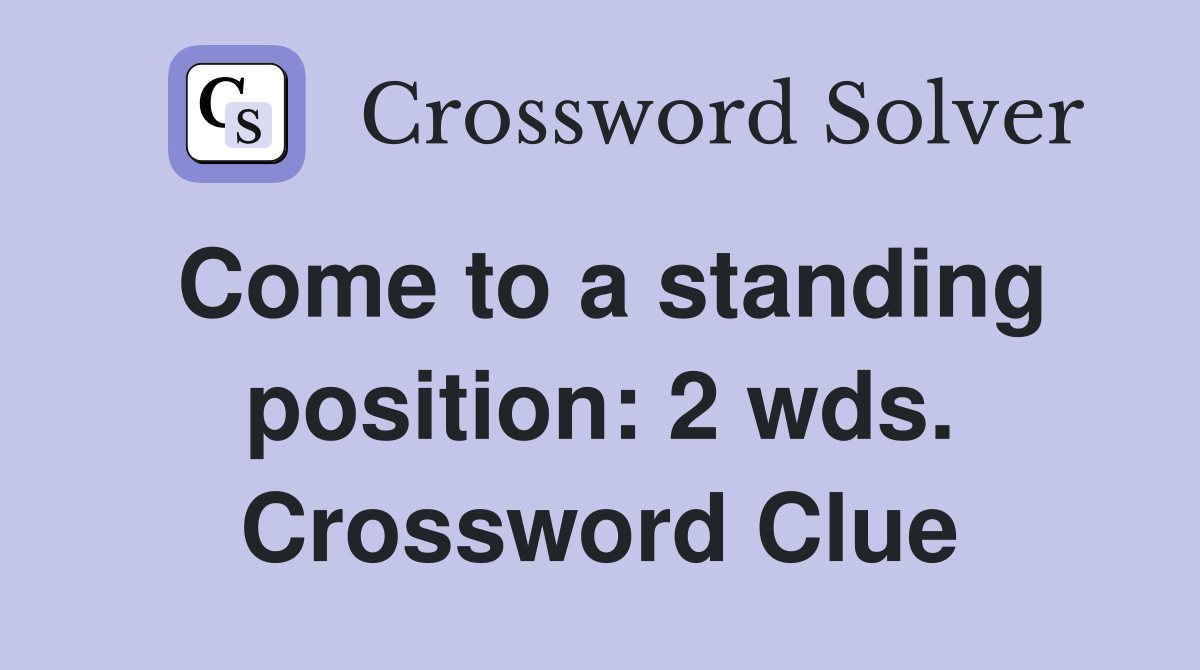 Come to a standing position: 2 wds. Crossword Clue