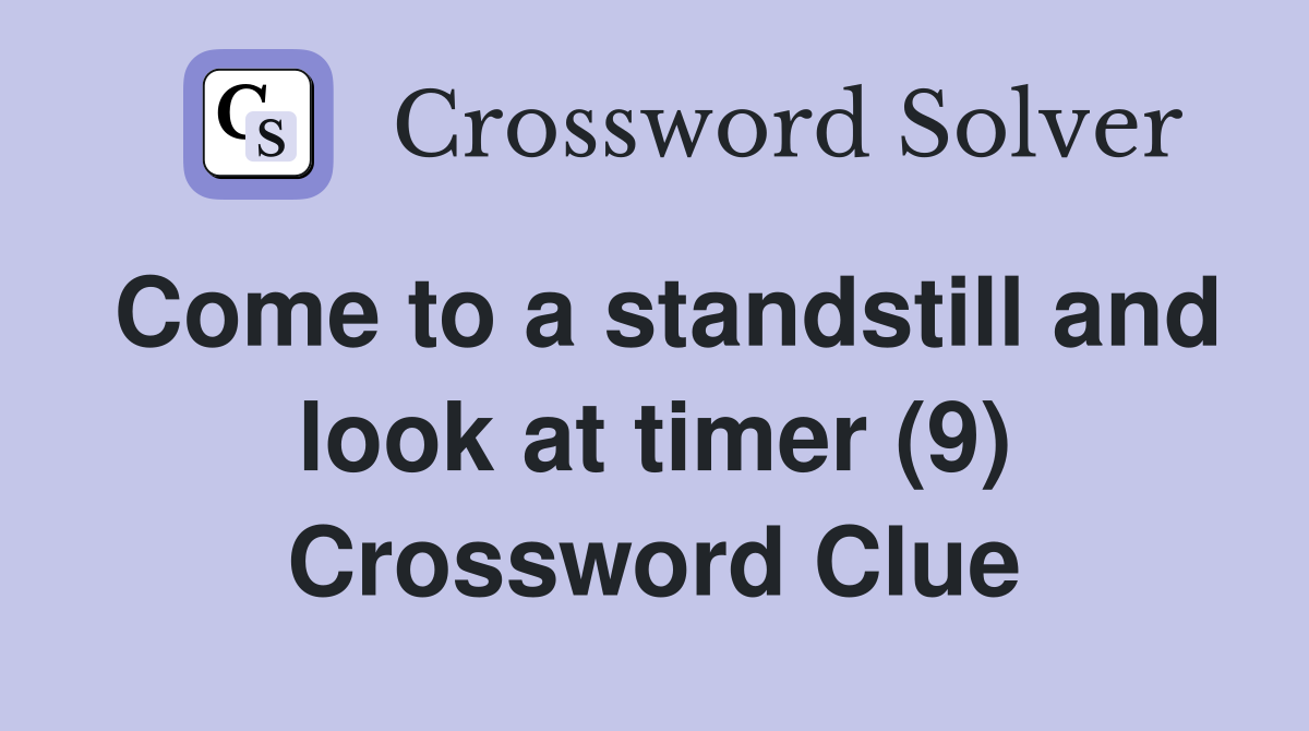 Come to a standstill and look at timer (9) Crossword Clue