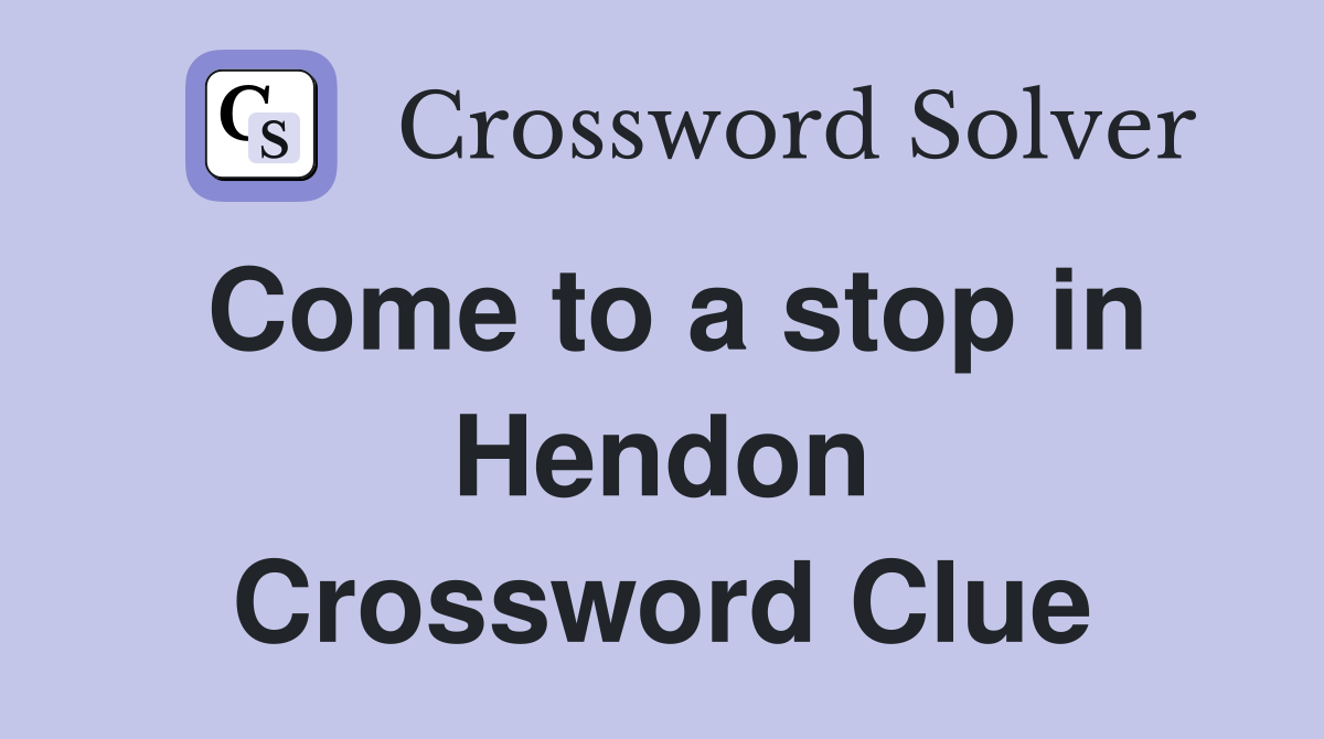 Come to a stop in Hendon Crossword Clue