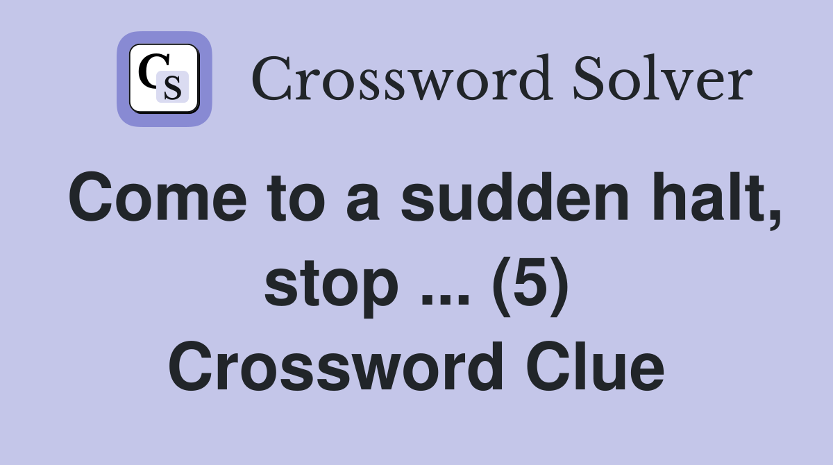 Come to a sudden halt, stop ... (5) Crossword Clue