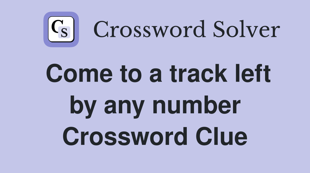 Come to a track left by any number Crossword Clue