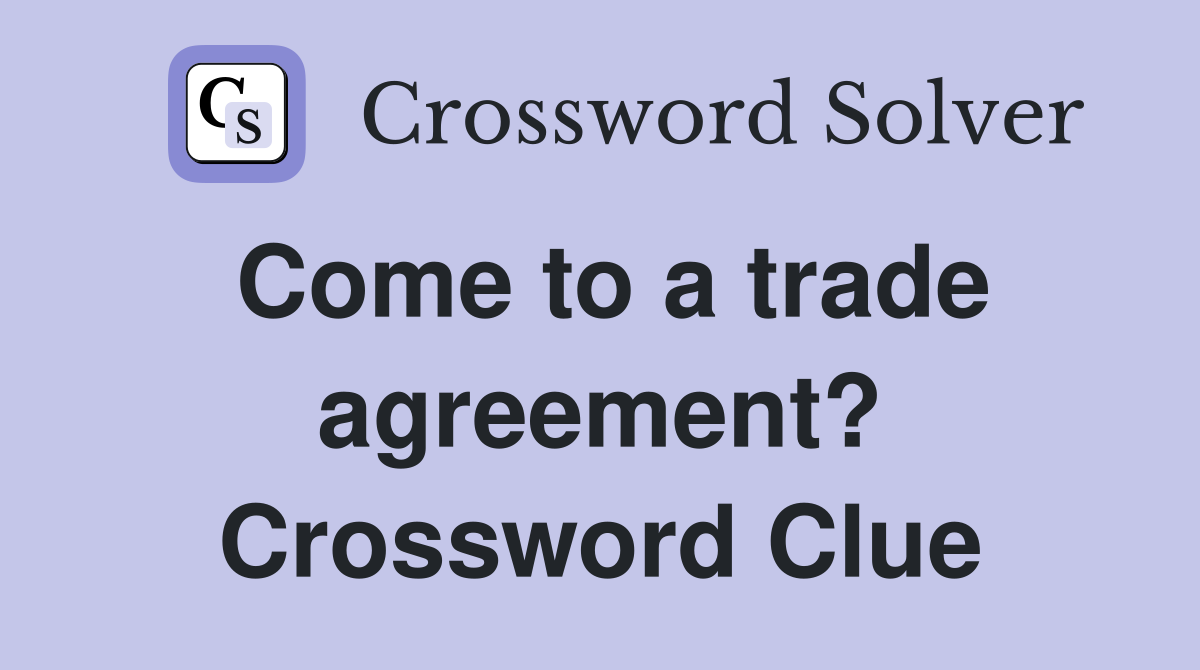 Come to a trade agreement? Crossword Clue