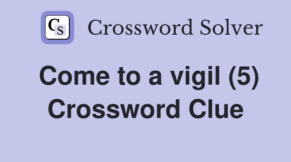 Come to a vigil (5) Crossword Clue