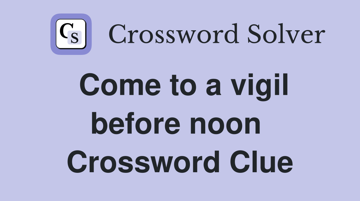 Come to a vigil before noon  Crossword Clue
