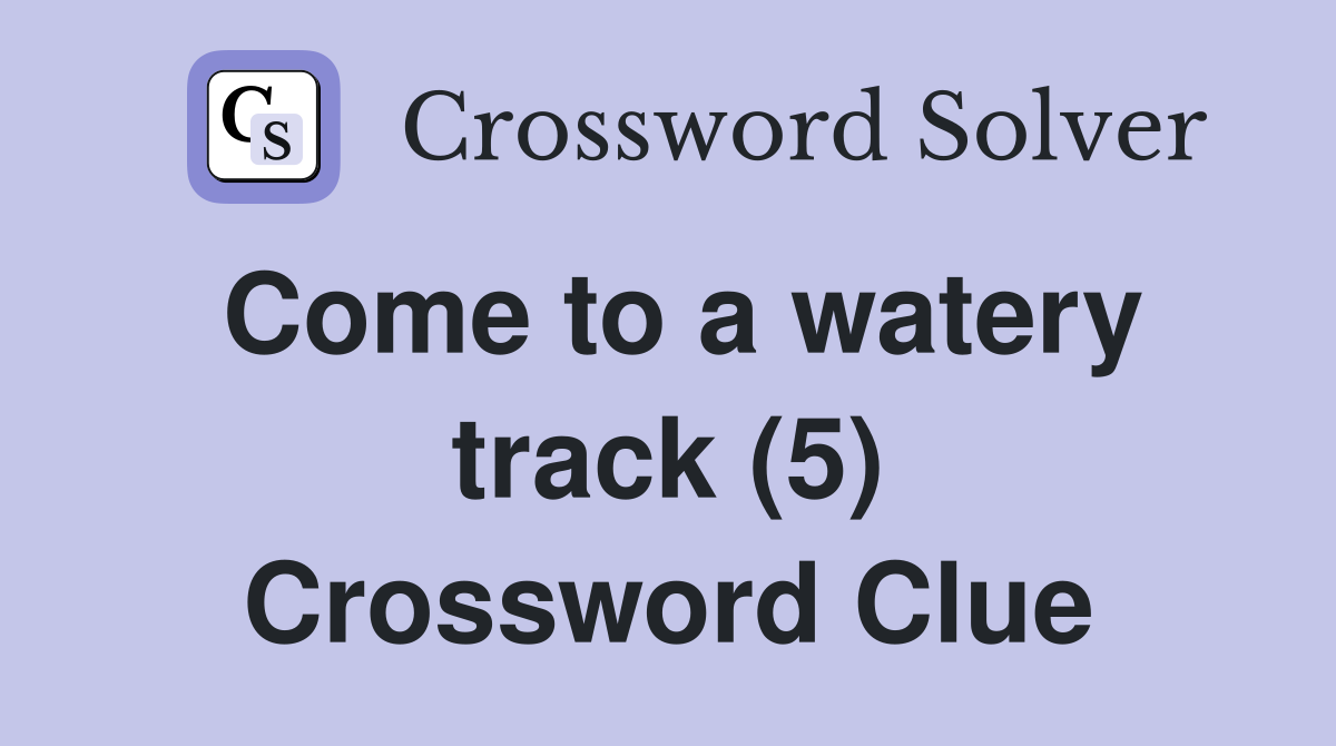 Come to a watery track (5) Crossword Clue