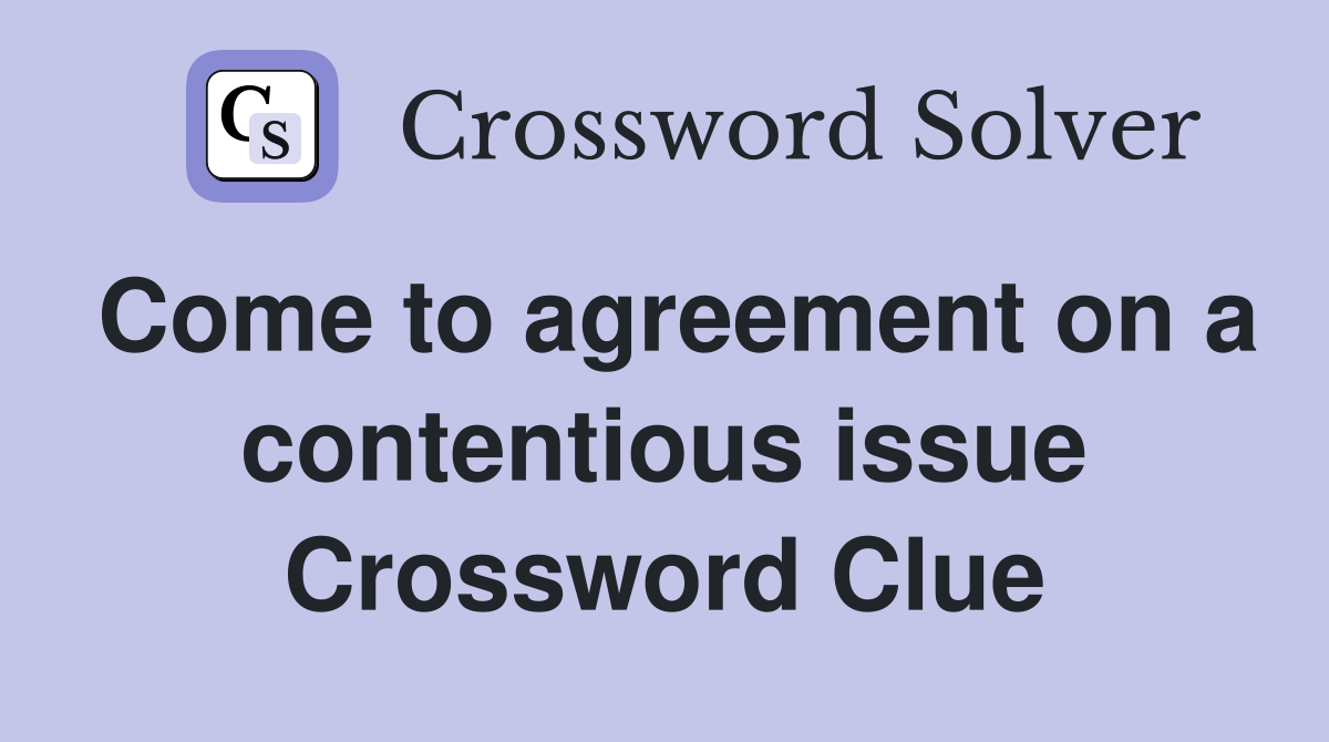 Come to agreement on a contentious issue Crossword Clue