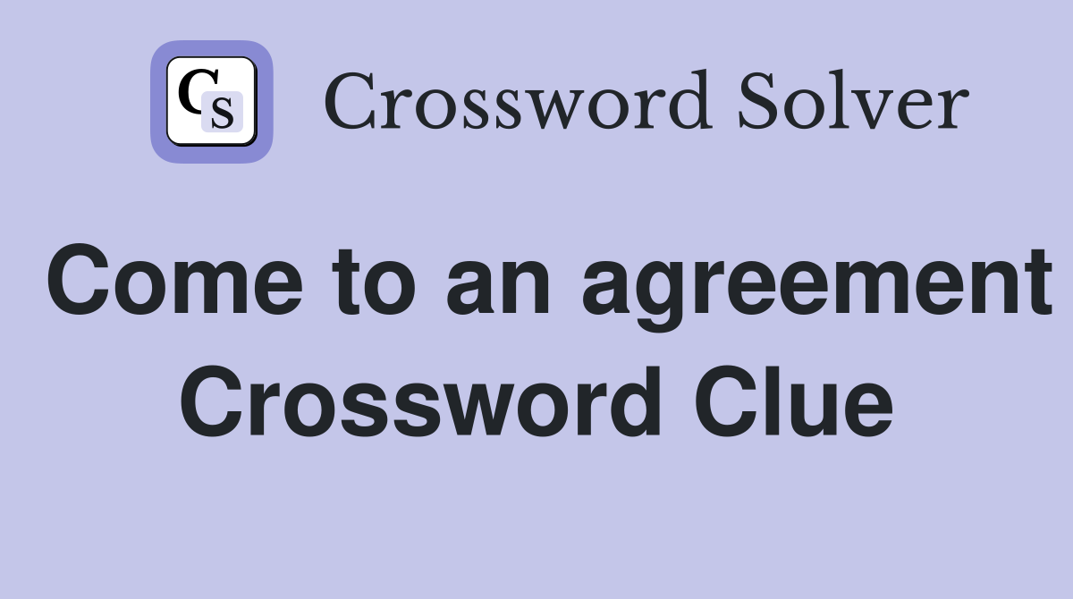 Come to an agreement Crossword Clue