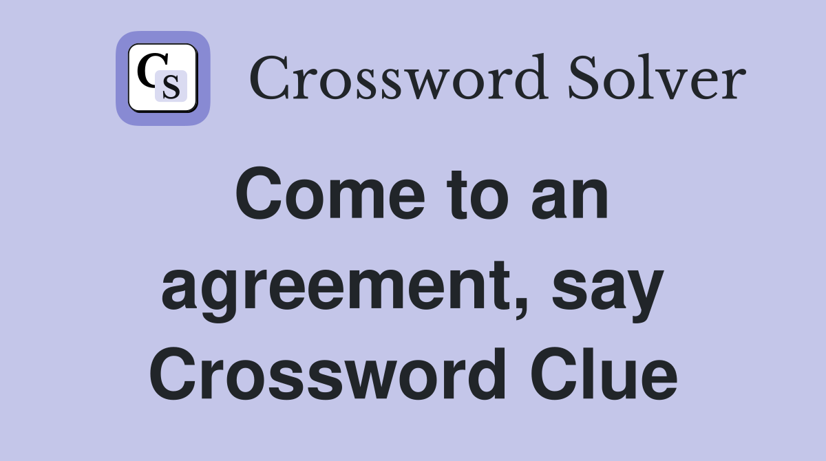 Come to an agreement, say Crossword Clue