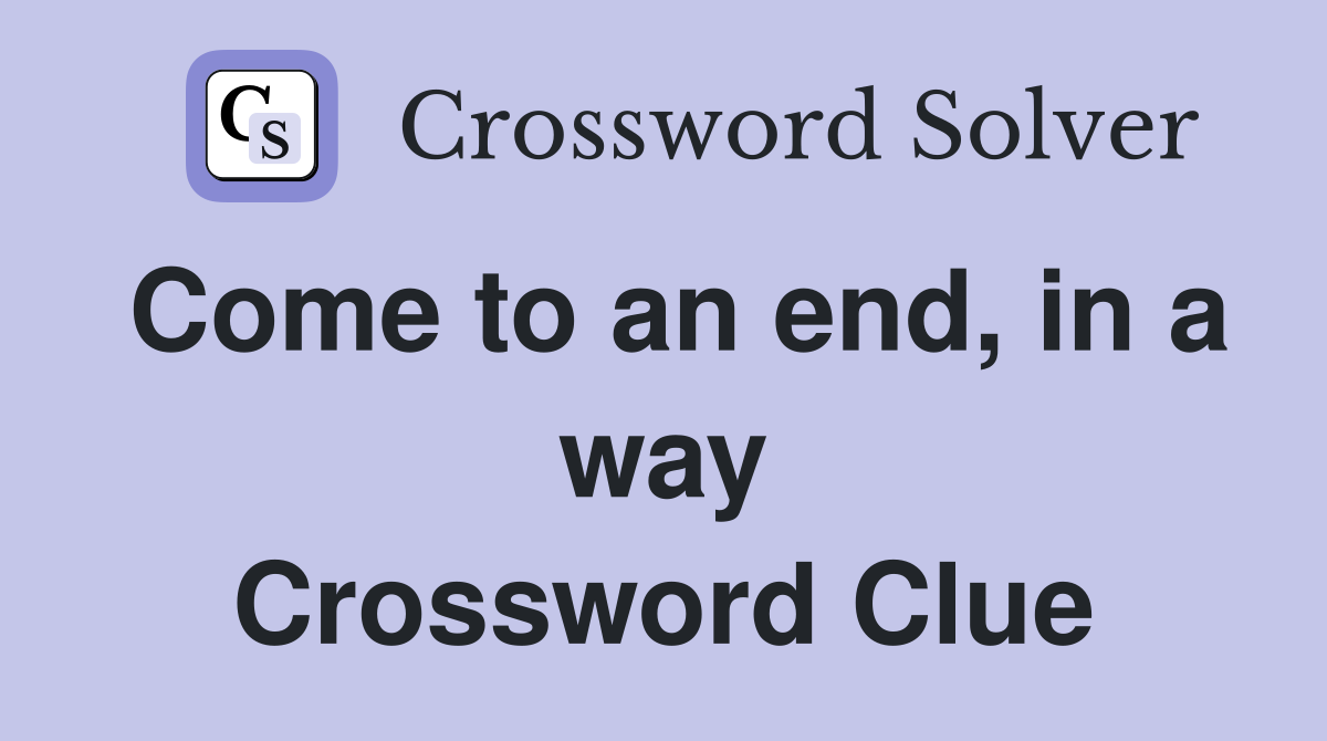 Come to an end, in a way Crossword Clue