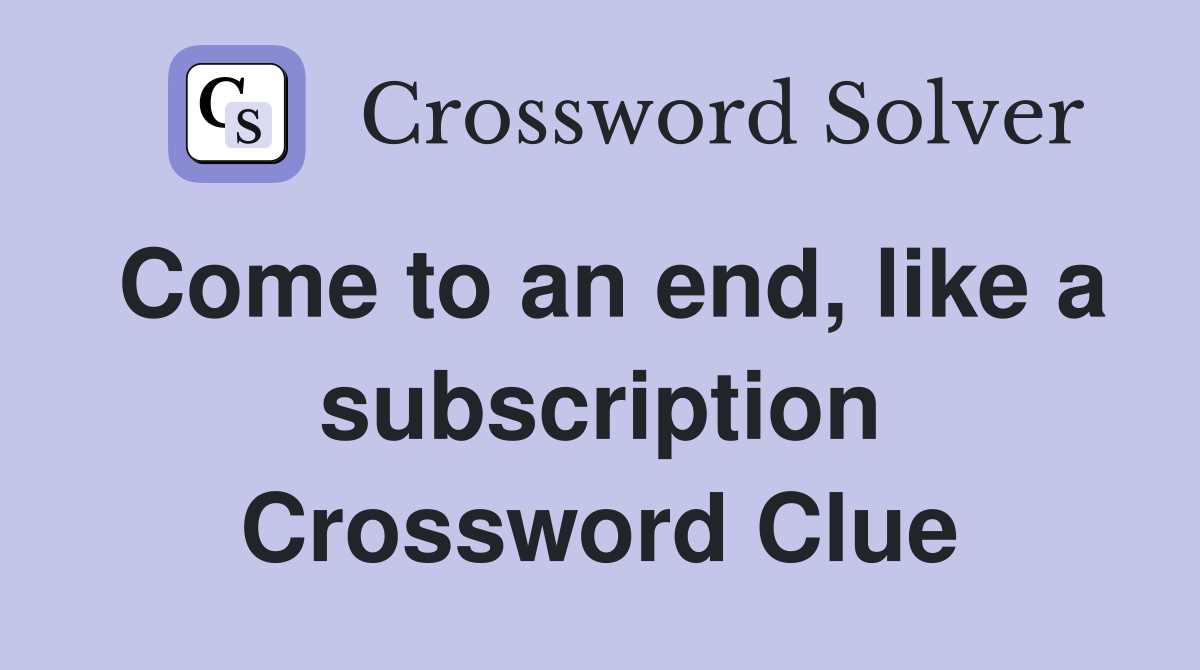 Come to an end, like a subscription Crossword Clue