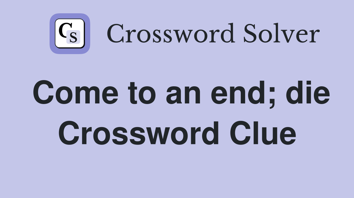 Come to an end; die Crossword Clue