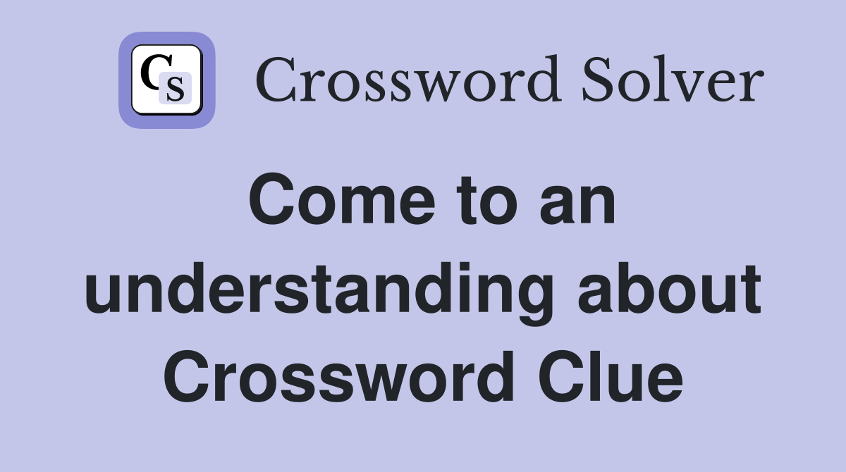 Come to an understanding about Crossword Clue