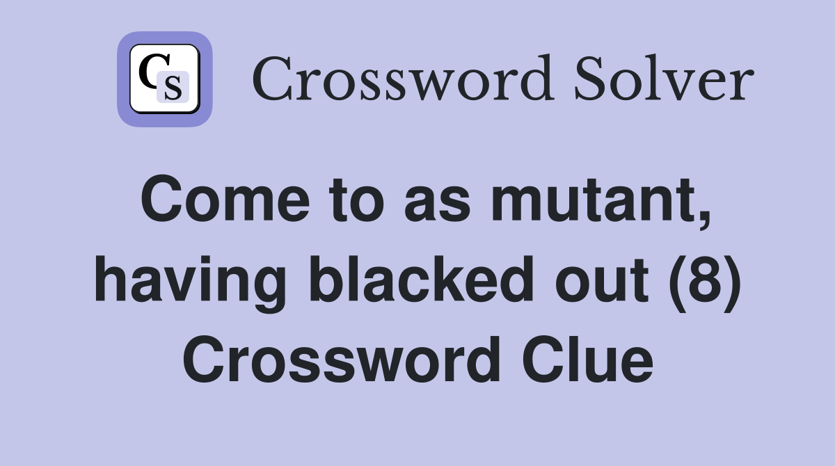 Come to as mutant, having blacked out (8) Crossword Clue