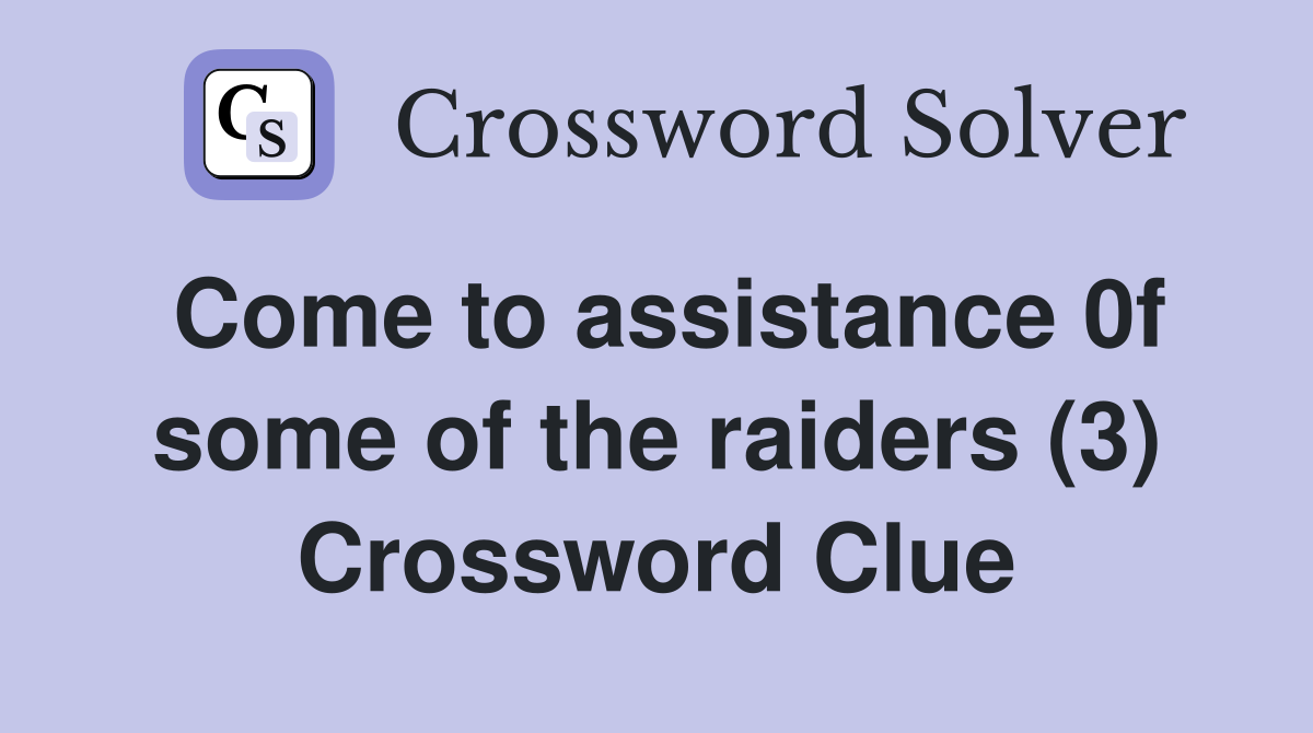 Come to assistance 0f some of the raiders (3) Crossword Clue