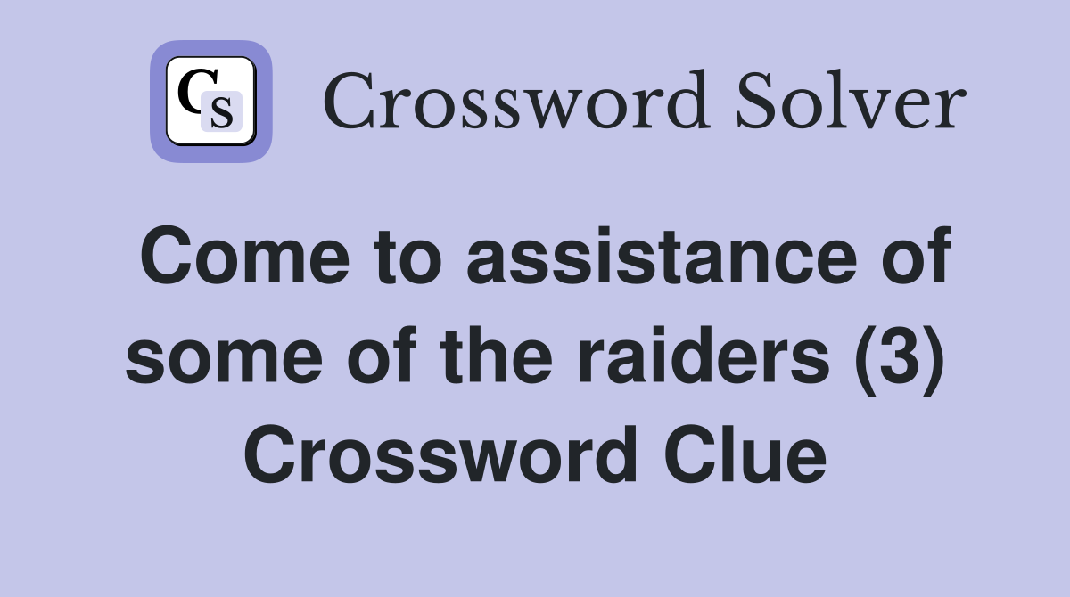 Come to assistance of some of the raiders (3) Crossword Clue