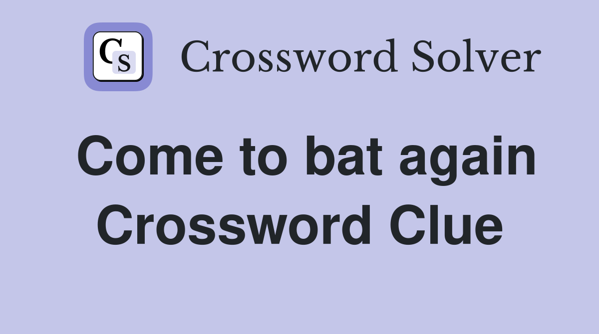 Come to bat again Crossword Clue