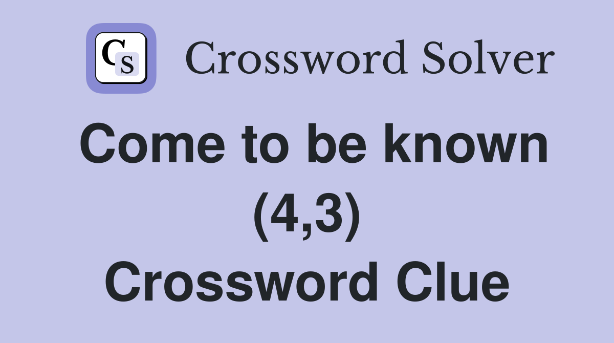 Come to be known (4,3) Crossword Clue