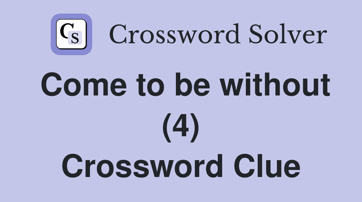 Come to be without (4) Crossword Clue