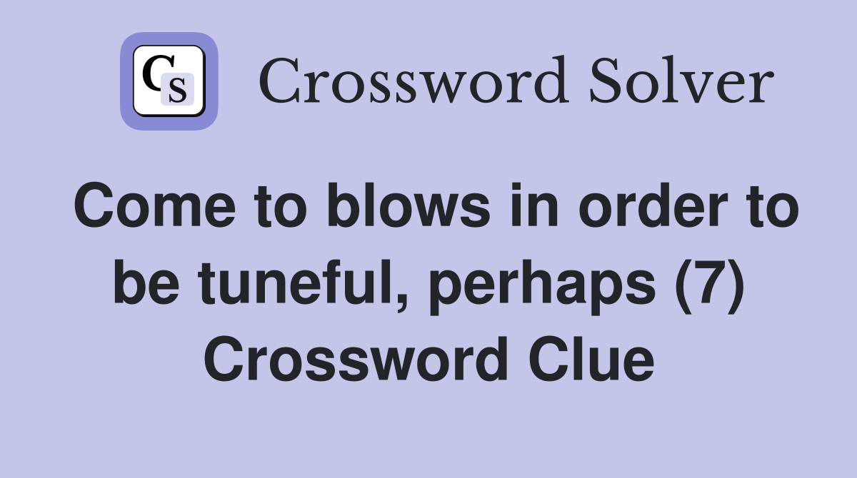 Come to blows in order to be tuneful, perhaps (7) Crossword Clue