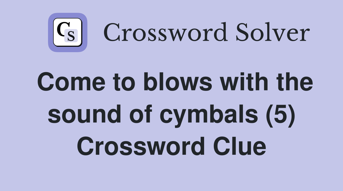 Come to blows with the sound of cymbals (5) Crossword Clue