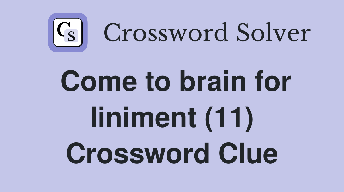 Come to brain for liniment (11) Crossword Clue