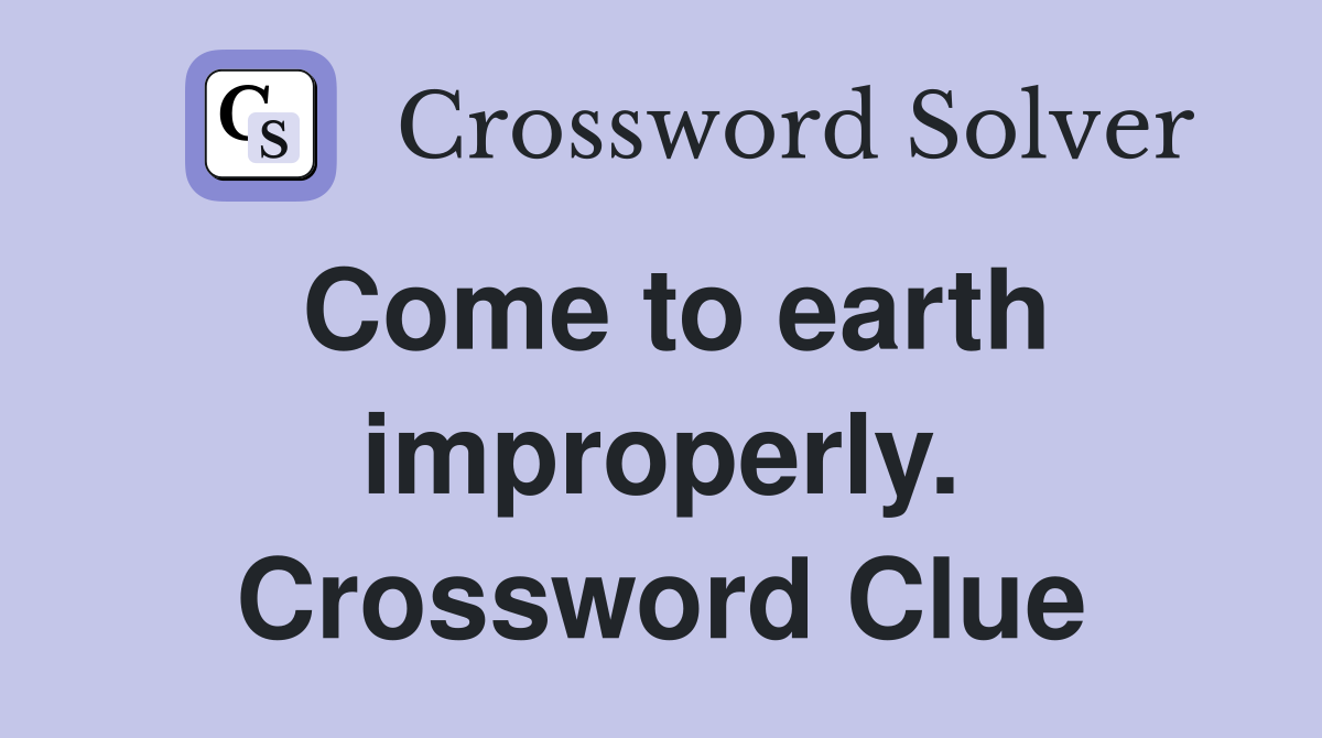 Come to earth improperly. Crossword Clue