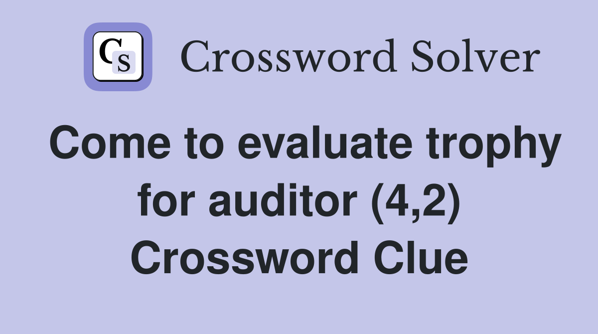 Come to evaluate trophy for auditor (4,2) Crossword Clue