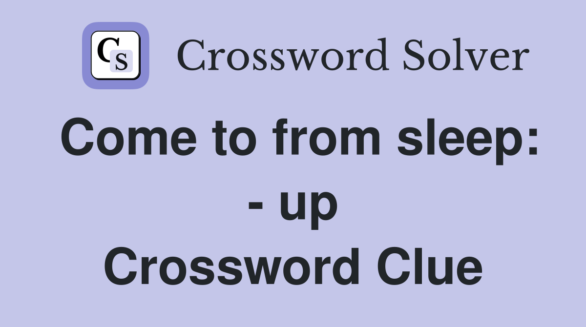 Come to from sleep: - up Crossword Clue